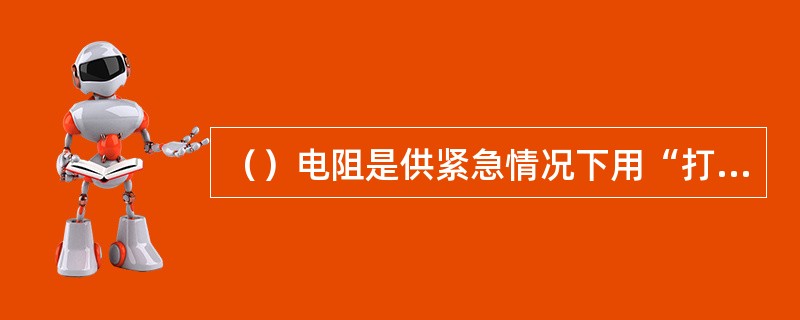 （）电阻是供紧急情况下用“打反车”办法停车用的。