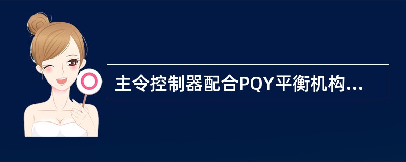 主令控制器配合PQY平衡机构控制屏（）直接打反向第一档，实现反接制动停车。