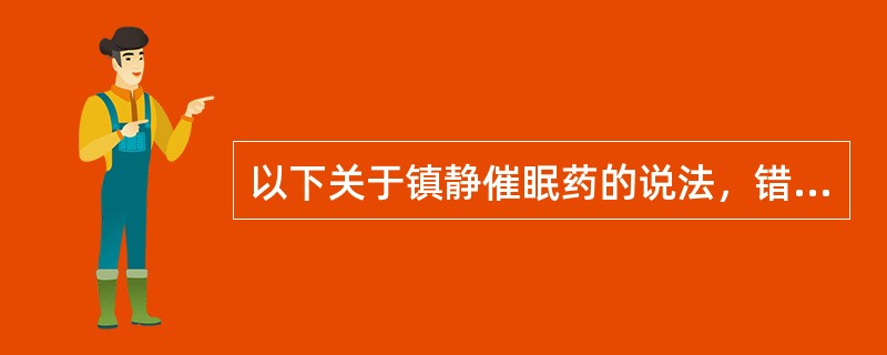 以下关于镇静催眠药的说法，错误的是（）