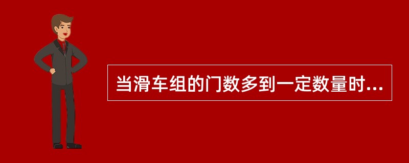 当滑车组的门数多到一定数量时，由于摩擦力的增加、重物下滑时产生的摩擦力大于重物的