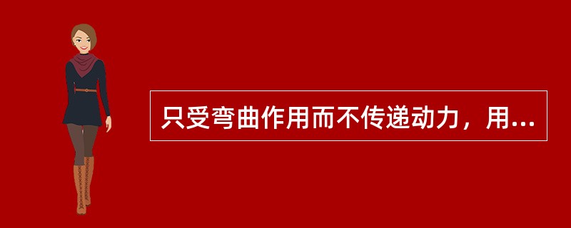 只受弯曲作用而不传递动力，用来支撑转动零件的轴是（）。