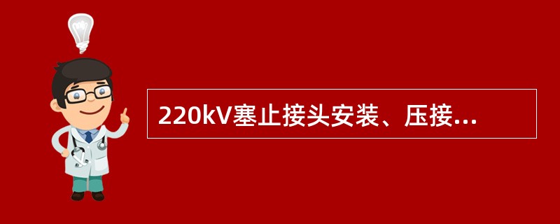 220kV塞止接头安装、压接工艺过程：套入压接管，单室端用凹形接梗，双室端用凸形