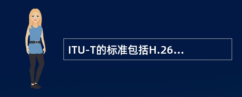 ITU-T的标准包括H.261、H.263和（），主要应用于实时视频通信领域。