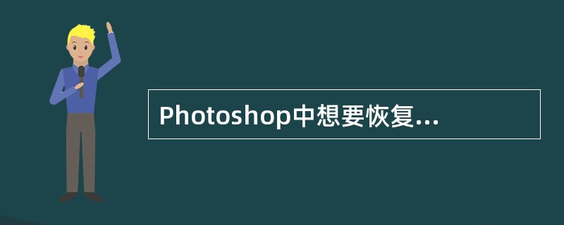 Photoshop中想要恢复已经编辑过但尚未存储的图像文件到初始状态，可以按（）