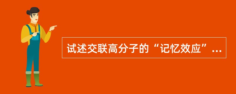 试述交联高分子的“记忆效应”的概念。