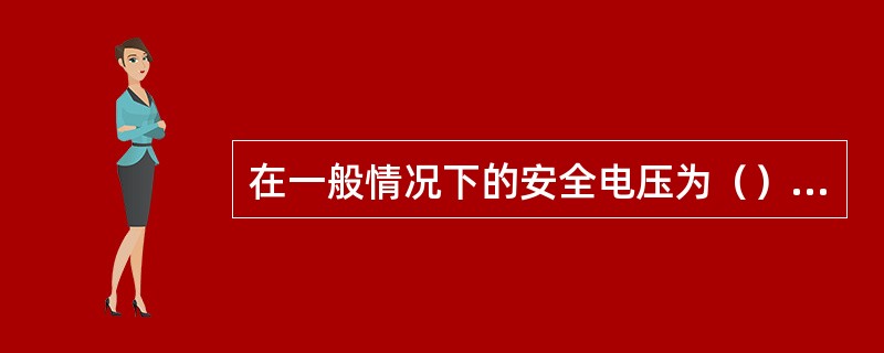 在一般情况下的安全电压为（）伏。
