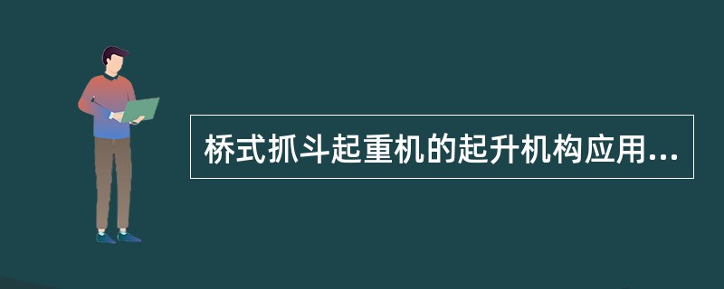 桥式抓斗起重机的起升机构应用（）卷筒。