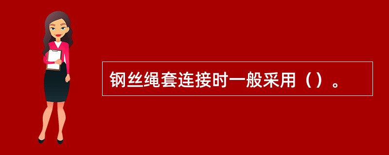 钢丝绳套连接时一般采用（）。