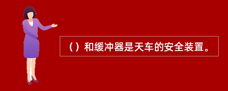 （）和缓冲器是天车的安全装置。