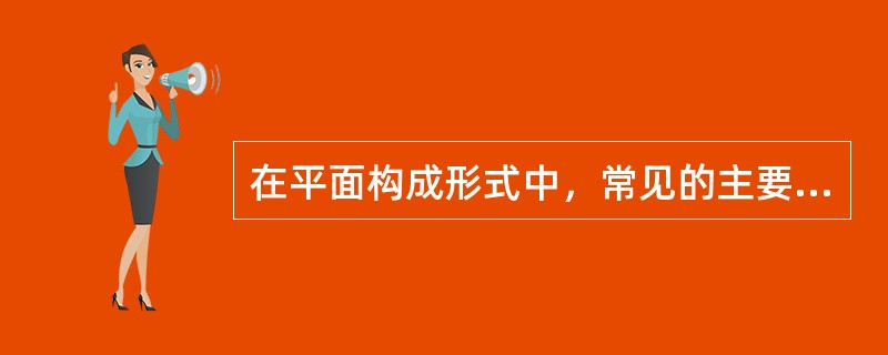 在平面构成形式中，常见的主要有（）、渐变、变异、放射等构成形式。