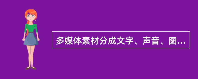 多媒体素材分成文字、声音、图形图像、动画、视频和（）等类型。