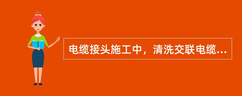 电缆接头施工中，清洗交联电缆绝缘及外半导电层时应注意什么？