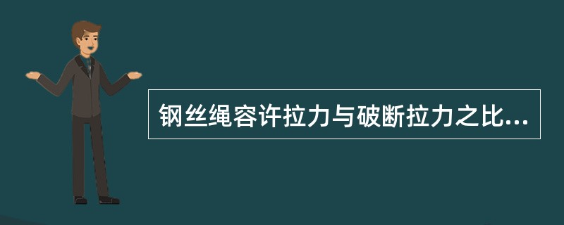 钢丝绳容许拉力与破断拉力之比称为钢丝绳的（）。