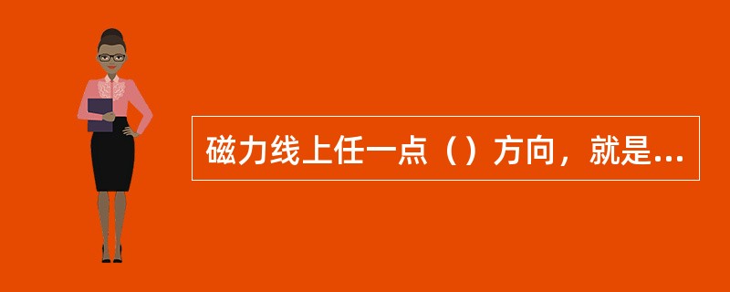 磁力线上任一点（）方向，就是该点的磁场方向。