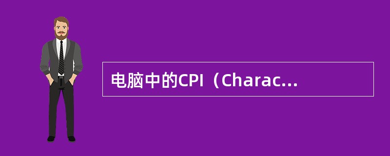 电脑中的CPI（CharactersPerInch）指（）。