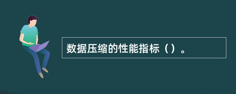 数据压缩的性能指标（）。