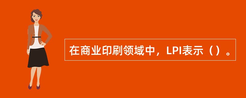 在商业印刷领域中，LPI表示（）。