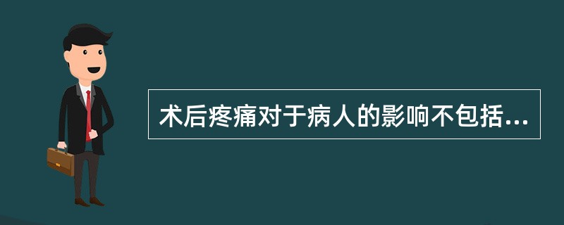 术后疼痛对于病人的影响不包括（）