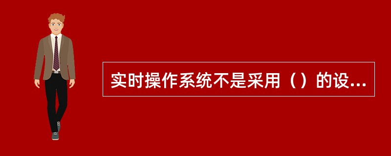 实时操作系统不是采用（）的设计方式。