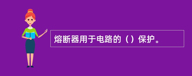 熔断器用于电路的（）保护。