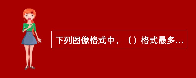 下列图像格式中，（）格式最多只能支持256色。