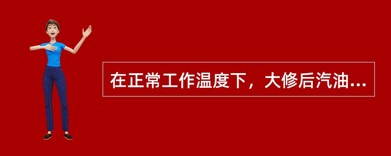 在正常工作温度下，大修后汽油机怠速运转应稳定，怠速转速应符合原设计规定，并能保证