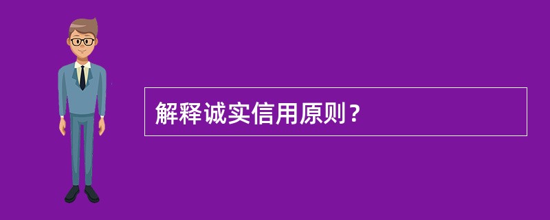 解释诚实信用原则？