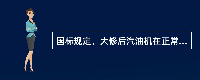 国标规定，大修后汽油机在正常工作温度和标准状态下怠速运转时，进气歧管真空度应符合