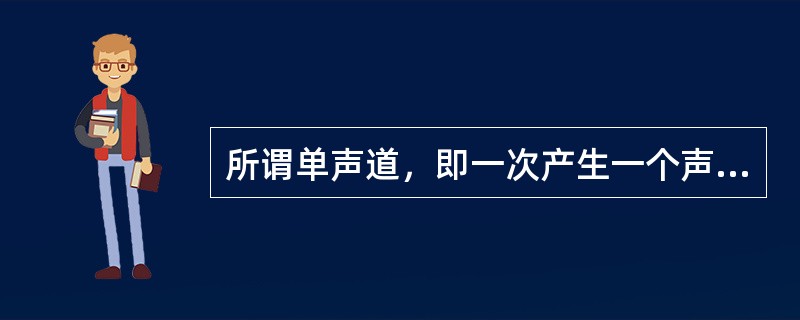 所谓单声道，即一次产生一个声波数据。如果一次生成（），则称其为立体声。