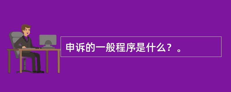 申诉的一般程序是什么？。