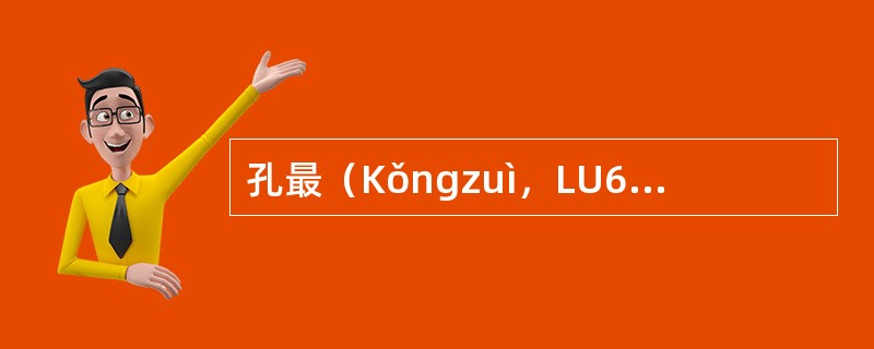 孔最（Kǒngzuì，LU6）手太阴肺经；郄穴