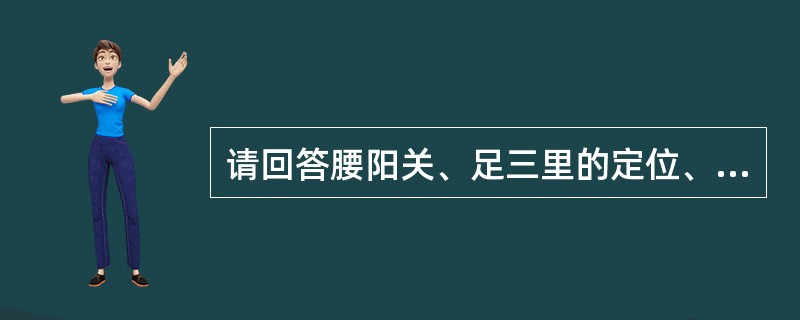 请回答腰阳关、足三里的定位、归经及操作。