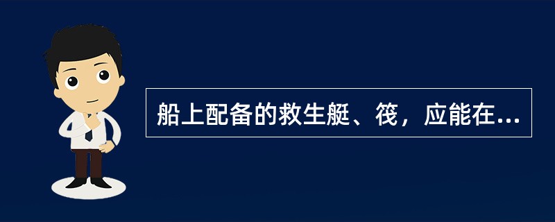 船上配备的救生艇、筏，应能在船舶发出弃船信号后，于（）时间内全部安全降落至水面。