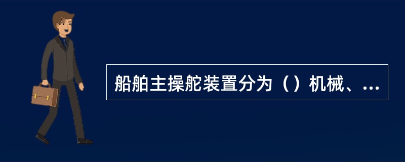 船舶主操舵装置分为（）机械、（）操舵装置和（）操舵装置。