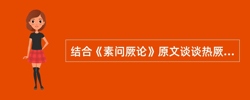 结合《素问厥论》原文谈谈热厥的病因病机？