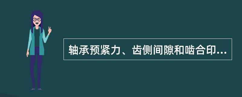 轴承预紧力、齿侧间隙和啮合印痕的调整是属于（）