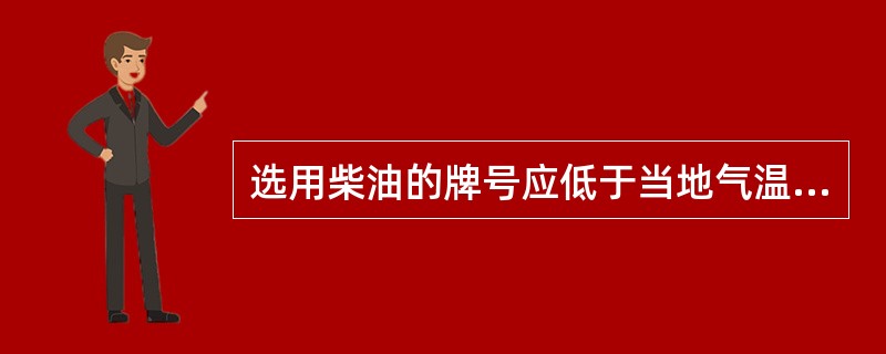 选用柴油的牌号应低于当地气温（）。