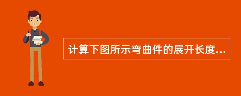 计算下图所示弯曲件的展开长度。已知中性层移动系数K取0.45。