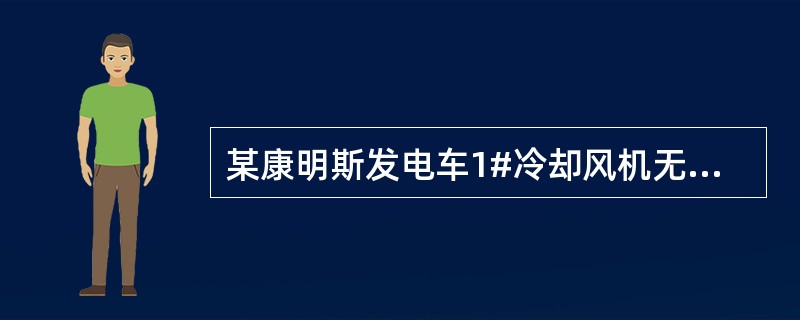 某康明斯发电车1#冷却风机无论在手动高速位或手动低速位时按下1SB4后，都只有1