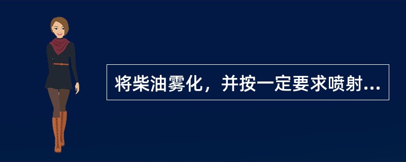 将柴油雾化，并按一定要求喷射到燃油室的是（）