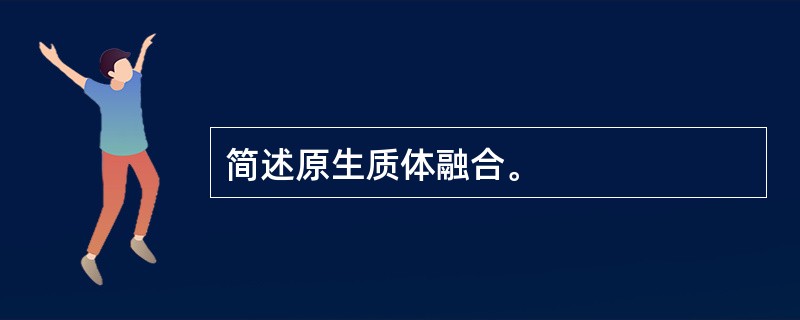 简述原生质体融合。