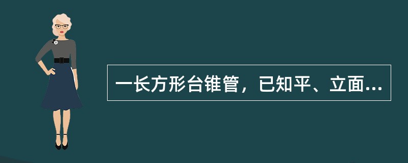 一长方形台锥管，已知平、立面图，划出其展开图。