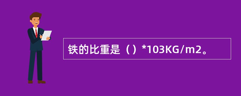 铁的比重是（）*103KG/m2。