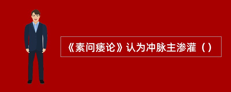 《素问痿论》认为冲脉主渗灌（）