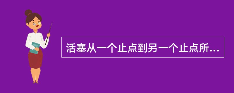 活塞从一个止点到另一个止点所经过的路程叫（）。