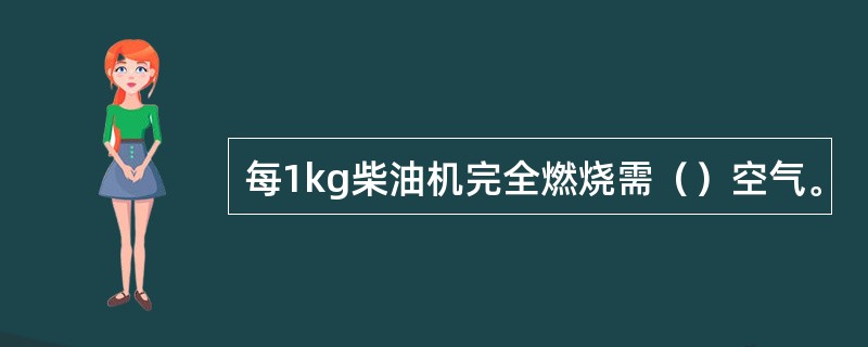 每1kg柴油机完全燃烧需（）空气。