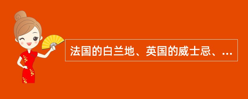 法国的白兰地、英国的威士忌、（）、荷兰的金酒、俄罗斯的伏特加和中国的白酒合称为世