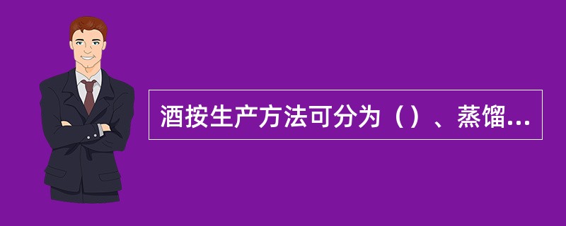 酒按生产方法可分为（）、蒸馏酒和果露酒。