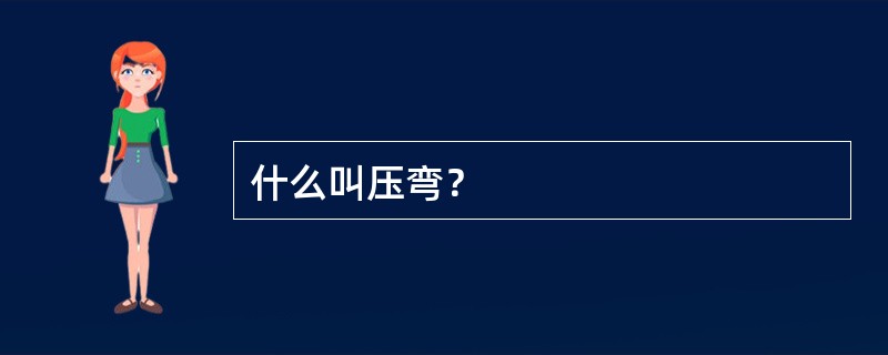 什么叫压弯？