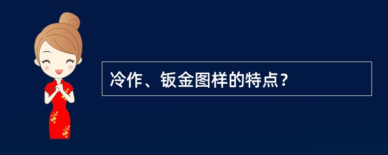 冷作、钣金图样的特点？